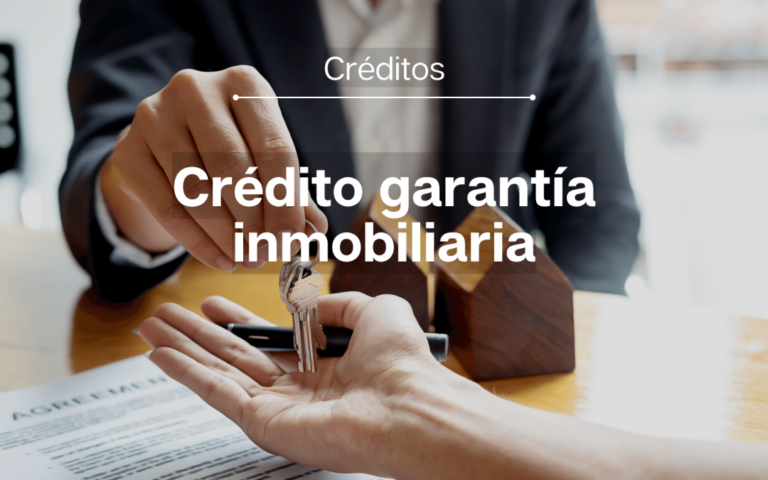 ¿Qué es el crédito garantía inmobiliaria?