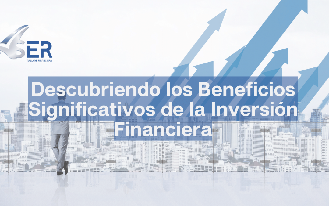 Descubriendo los Beneficios Significativos de la Inversión Financiera