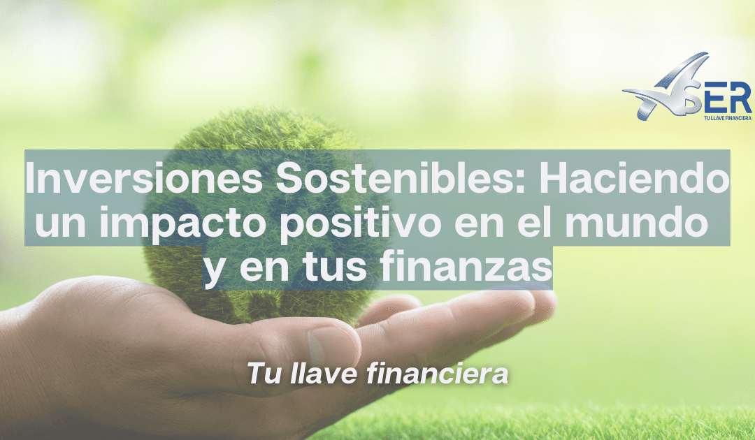 Inversiones Sostenibles: Haciendo un impacto positivo en el mundo y en tus finanzas