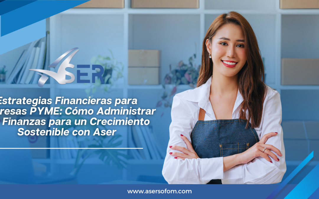 Estrategias Financieras para Empresas PYME: Cómo Administrar tus Finanzas para un Crecimiento Sostenible.